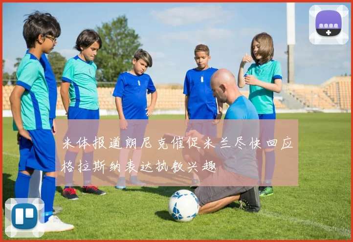 米体报道朗尼克催促米兰尽快回应格拉斯纳表达执教兴趣